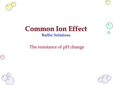 Common Ion Effect Buffer Solutions The resistance of pH change.