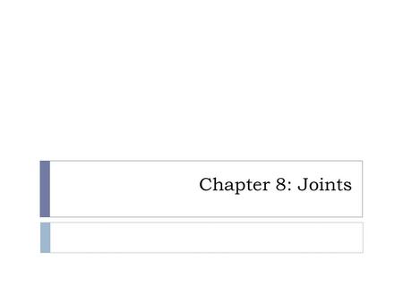 Chapter 8: Joints. Classification of Joints  Objectives  Define Joint or Articulation  Classify Joints by Structure and by Function  Describe the.