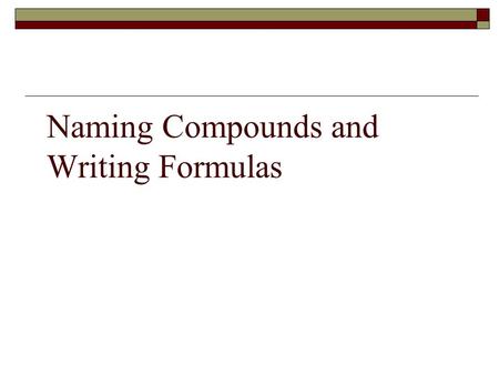 Naming Compounds and Writing Formulas.  Key Question: Why Do Atoms Combine In Certain Ratios?