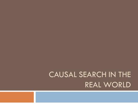 CAUSAL SEARCH IN THE REAL WORLD. A menu of topics  Some real-world challenges:  Convergence & error bounds  Sample selection bias  Simpson’s paradox.