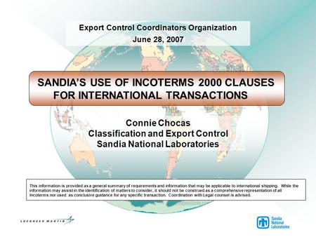 Connie Chocas Classification and Export Control Sandia National Laboratories Export Control Coordinators Organization June 28, 2007 SANDIA’S USE OF INCOTERMS.