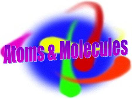 Atoms & Molecules.