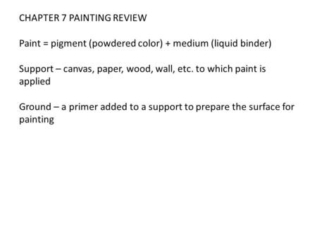 CHAPTER 7 PAINTING REVIEW Paint = pigment (powdered color) + medium (liquid binder) Support – canvas, paper, wood, wall, etc. to which paint is applied.