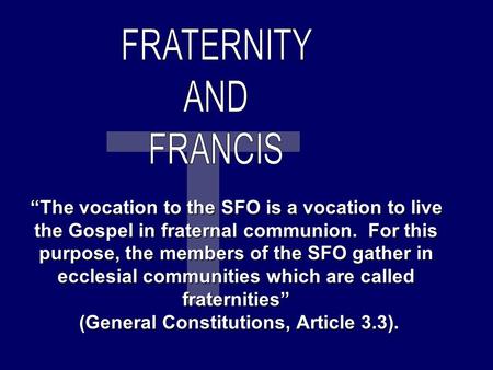 “The vocation to the SFO is a vocation to live the Gospel in fraternal communion. For this purpose, the members of the SFO gather in ecclesial communities.