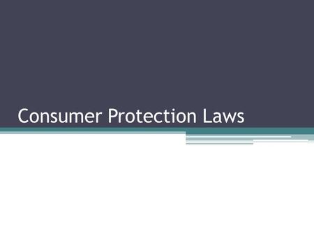 Consumer Protection Laws. Goals Know consumer rights and responsibilities Know state and federal policies and laws providing consumer protection.