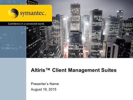 Altiris™ Client Management Suites Presenter’s Name August 19, 2015.