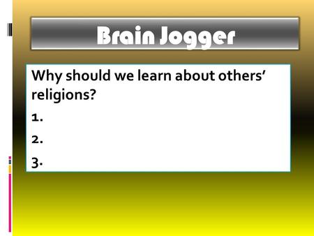 Brain Jogger Why should we learn about others’ religions? 1. 2. 3.