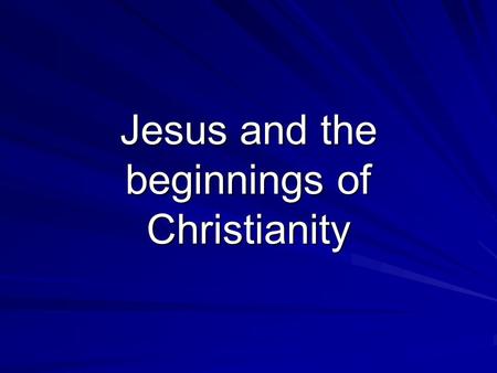 Jesus and the beginnings of Christianity. I.Jesus of Nazareth A. Preached for only about 3 years B. Spoke about a relationship with God rather than.