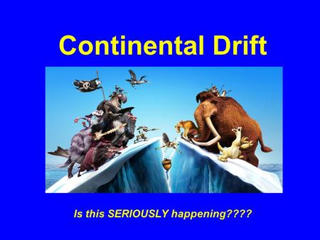 Continental Drift Is this SERIOUSLY happening????.