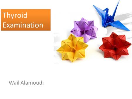 Thyroid Examination Wail Alamoudi. General examination Local examination.