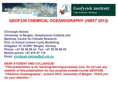 GEOF236 CHEMICAL OCEANOGRAPHY (HØST 2012) Christoph Heinze University of Bergen, Geophysical Institute and Bjerknes Centre for Climate Research Prof. in.