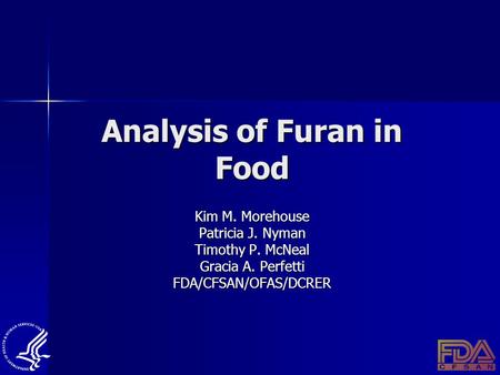 Analysis of Furan in Food Kim M. Morehouse Patricia J. Nyman Timothy P. McNeal Gracia A. Perfetti FDA/CFSAN/OFAS/DCRER.