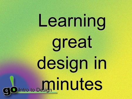 Intro to Design Learning great design in minutes.