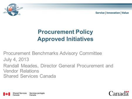 Procurement Policy Approved Initiatives Procurement Benchmarks Advisory Committee July 4, 2013 Randall Meades, Director General Procurement and Vendor.