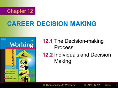 © Thomson/South-WesternSlideCHAPTER 121 CAREER DECISION MAKING 12.1 12.1The Decision-making Process 12.2 12.2Individuals and Decision Making Chapter 12.