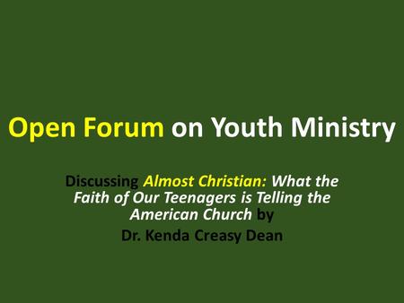 Open Forum on Youth Ministry Discussing Almost Christian: What the Faith of Our Teenagers is Telling the American Church by Dr. Kenda Creasy Dean.