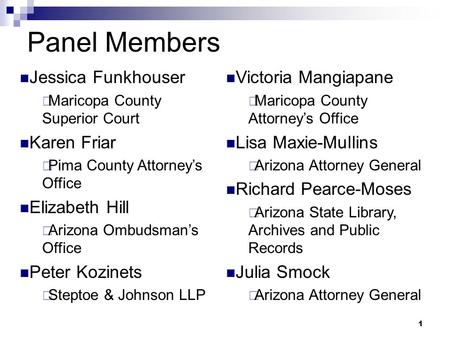 1 Panel Members Jessica Funkhouser  Maricopa County Superior Court Karen Friar  Pima County Attorney’s Office Elizabeth Hill  Arizona Ombudsman’s Office.
