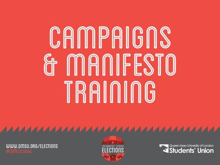 Campaign and Manifesto training SLIDE TITLE Objectives By the end of today’s session, you will be able to: Describe what students at Queen Mary have in.