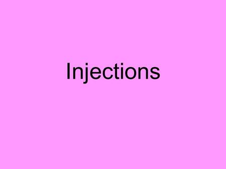 Injections.