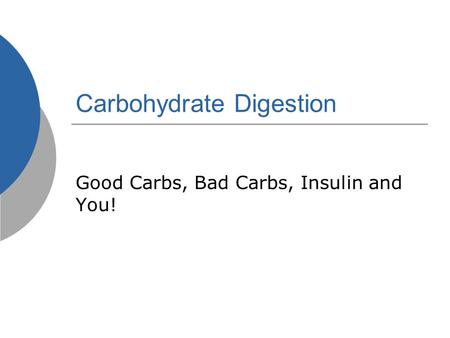 Carbohydrate Digestion Good Carbs, Bad Carbs, Insulin and You!
