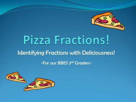 Identifying Fractions with Deliciousness! -For our BBES 3 rd Graders-