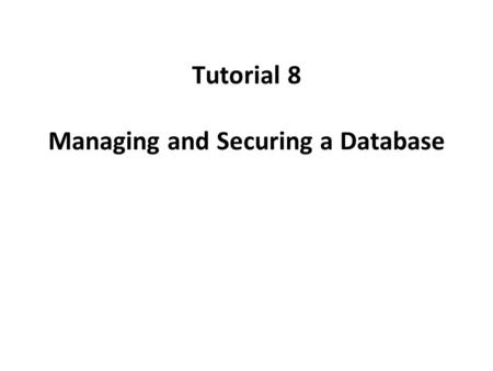 Tutorial 8 Managing and Securing a Database. Objectives Filter data in a table and a form Save a filter as a query and apply the saved query as a filter.