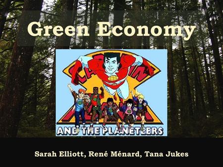 Green Economy Sarah Elliott, René Ménard, Tana Jukes.