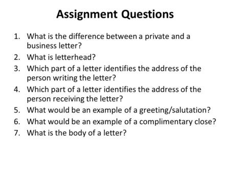 Assignment Questions What is the difference between a private and a business letter? What is letterhead? Which part of a letter identifies the address.