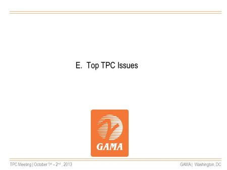 TPC Meeting | October 1 st – 2 nd, 2013GAMA | Washington, DC E. Top TPC Issues.