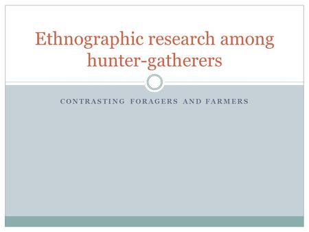 CONTRASTING FORAGERS AND FARMERS Ethnographic research among hunter-gatherers.