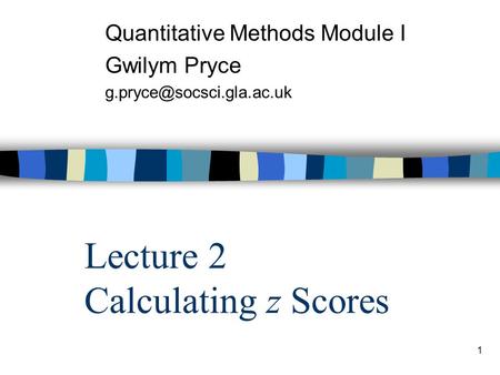 1 Lecture 2 Calculating z Scores Quantitative Methods Module I Gwilym Pryce