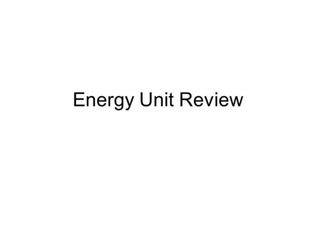 Energy Unit Review.