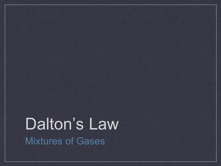 Dalton’s Law Mixtures of Gases. Introduction From the kinetic theory of gases, at a given temperature and in a given volume gas pressure depends only.