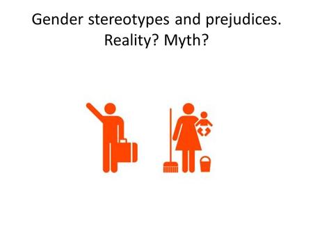 Gender stereotypes and prejudices. Reality? Myth?