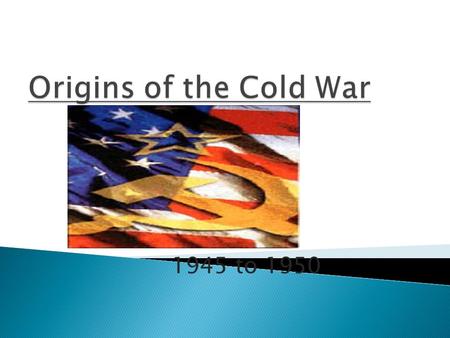 Origins of the Cold War 1945 to 1950.