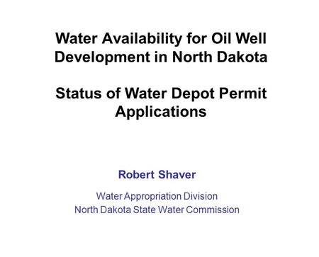Water Availability for Oil Well Development in North Dakota Status of Water Depot Permit Applications Robert Shaver Water Appropriation Division North.
