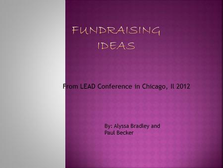 From LEAD Conference in Chicago, Il 2012 By: Alyssa Bradley and Paul Becker.