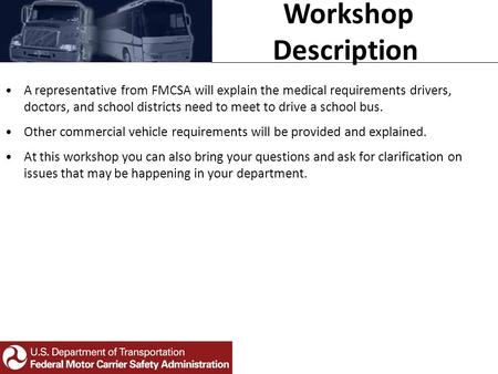 A representative from FMCSA will explain the medical requirements drivers, doctors, and school districts need to meet to drive a school bus. Other commercial.