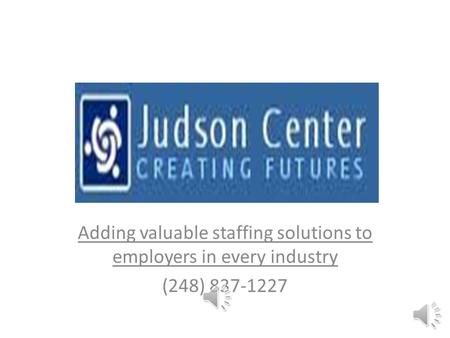 JUDSON CENTER Adding valuable staffing solutions to employers in every industry (248) 837-1227.