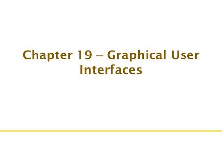 Chapter 19 – Graphical User Interfaces. Chapter Goals  To use layout managers to arrange user ‑ interface components in a container  To become familiar.