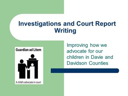 Investigations and Court Report Writing Improving how we advocate for our children in Davie and Davidson Counties.