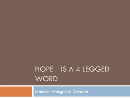 HOPE IS A 4 LEGGED WORD Maureen Horgan & Dresden.