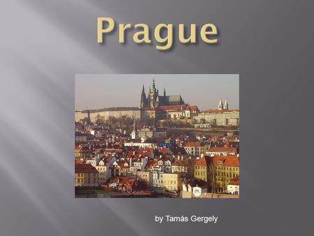 By Tamás Gergely.  Prague is the capital and largest city of the Czech Republic. It is the fourteenth-largest city in the European Union. It is also.