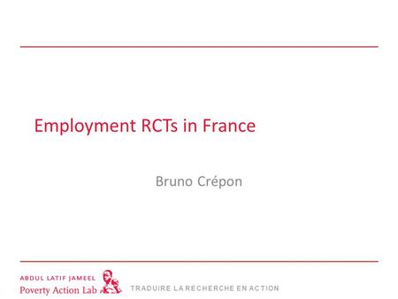 TRADUIRE LA RECHERCHE EN ACTION Employment RCTs in France Bruno Crépon.