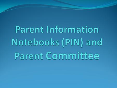 Parent Information Notebook (PIN) Put all written parent communication into the notebook. This is all written information you send out to all parents.