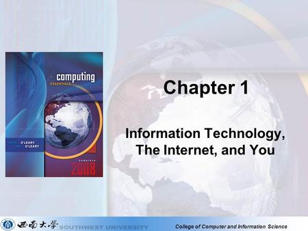 College of Computer and Information Science Chapter 1 Information Technology, The Internet, and You.