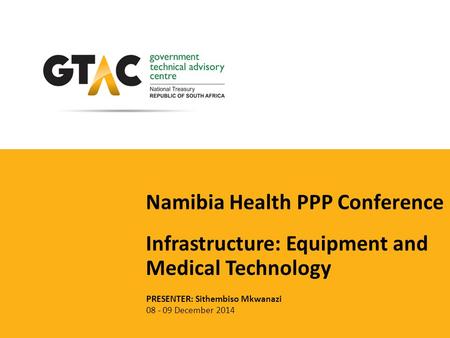Namibia Health PPP Conference PRESENTER: Sithembiso Mkwanazi 08 - 09 December 2014 Infrastructure: Equipment and Medical Technology.