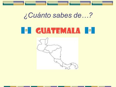 ¿Cuánto sabes de…? Guatemala ¿Dónde está Guatemala?