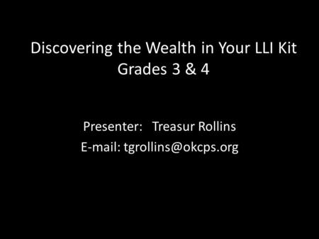Discovering the Wealth in Your LLI Kit Grades 3 & 4 Presenter: Treasur Rollins
