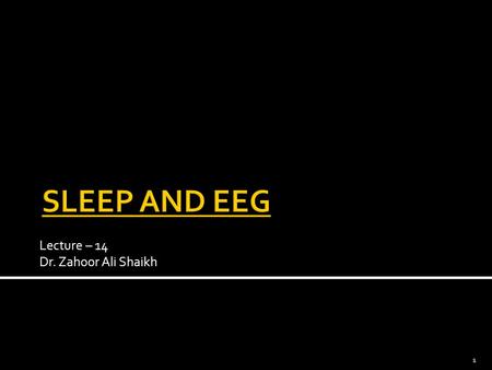 Lecture – 14 Dr. Zahoor Ali Shaikh 1. What is Sleep ?  Sleep is a state when person is not aware of surrounding. Sleep is active process. It consist.